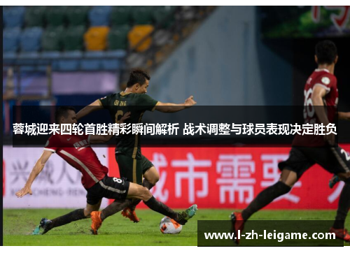 蓉城迎来四轮首胜精彩瞬间解析 战术调整与球员表现决定胜负 蓉城迎来四轮首胜精彩瞬间解析 战术调整与球员表现决定胜负