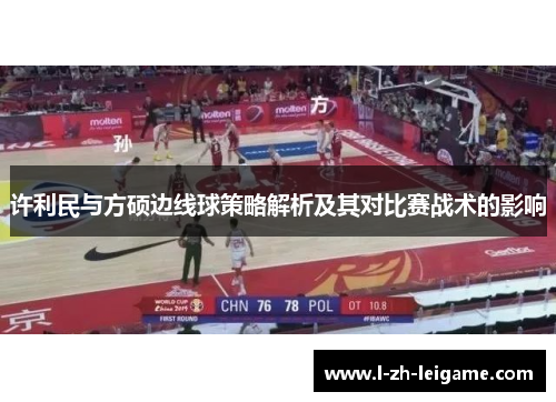 许利民与方硕边线球策略解析及其对比赛战术的影响 许利民与方硕边线球策略解析及其对比赛战术的影响