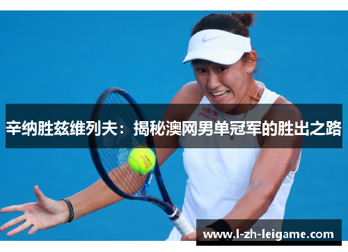 辛纳胜兹维列夫：揭秘澳网男单冠军的胜出之路