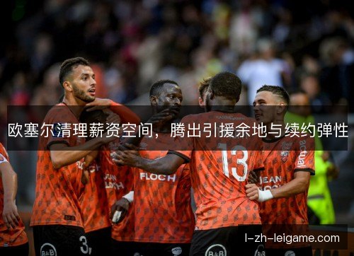 欧塞尔清理薪资空间，腾出引援余地与续约弹性
