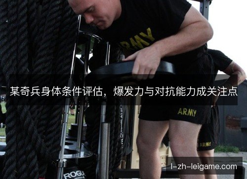 某奇兵身体条件评估，爆发力与对抗能力成关注点